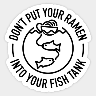 Don't Put Your Ramen Into Your Fish Tank - 1 Sticker